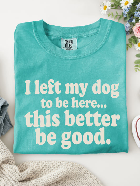 Comfort Color - I Left my Dog to be Here